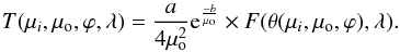 Mathematical equation: \begin{equation} \label{T2matrix} T(\mu_i,\mu_{\rm o} ,\varphi, \lambda) = {a \over 4\mu_{\rm o} ^2} {\rm e}^{-b \over \mu_{\rm o}} \times F(\theta(\mu_i,\mu_{\rm o} ,\varphi), \lambda). \end{equation}