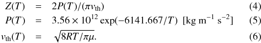 Mathematical equation: \begin{eqnarray} Z(T) &=& 2P(T) / (\pi v_{\rm th})\\ P(T) &=& 3.56 \times 10^{12} \exp(-6141.667/T)~~[\rm kg ~m^{-1} ~s^{-2}]\\ v_{\rm th}(T) &=& \sqrt{8RT/\pi \mu}. \end{eqnarray}