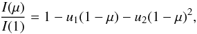 Mathematical equation: \begin{equation} \frac{I(\mu)}{I(1)} = 1 - u_1(1 - \mu) - u_2(1 - \mu)^2,\ \end{equation}
