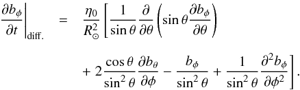 Mathematical equation: \appendix \setcounter{section}{1} \begin{eqnarray} \left.\frac{\partial b_\phi}{\partial t}\right|_{\rm diff.} &=&\frac{\eta_0}{R_\odot^2}\left[\frac{1}{\sin\theta}\frac{\partial}{\partial\theta}\left(\sin\theta\frac{\partial b_\phi}{\partial \theta} \right)\right. \nonumber\\[2mm] &&+ \left. 2\frac{\cos\theta}{\sin^2\theta}\frac{\partial b_\theta}{\partial\phi}-\frac{b_\phi}{\sin^2\theta} + \frac{1}{\sin^2\theta}\frac{\partial^2 b_\phi}{\partial \phi^2} \right]. \label{eq:diff2} \end{eqnarray}