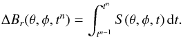 Mathematical equation: \begin{equation} \Delta B_{r}(\theta,\phi,t^n) = \int_{t^{n-1}}^{t^n} S(\theta,\phi,t) \,\mathrm{d}t. \end{equation}