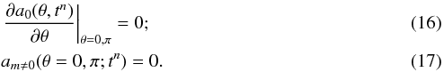 Mathematical equation: \begin{eqnarray} && \left.\frac{\partial a_0(\theta,t^n)}{\partial\theta}\right|_{\theta=0,\pi} = 0; \label{eq:bc1}\\ && a_{m\neq0}(\theta=0,\pi;t^n) = 0. \label{eq:bc2} \end{eqnarray}
