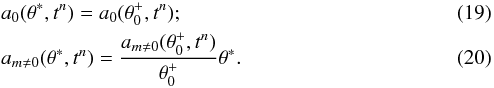 Mathematical equation: \begin{eqnarray} && a_{0}(\theta^*,t^n) = a_{0}(\theta_0^+,t^n); \\ && a_{m\neq0}(\theta^*,t^n) = \frac{a_{m\neq0}(\theta_0^+,t^n)}{\theta_0^+}\theta^*. \end{eqnarray}