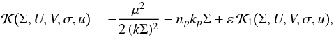 Mathematical equation: \begin{equation} \label{eq:Kssec} \mathcal{K}\big(\Sigma,U,V,\sigma,u\big) = -\frac{\mu^2}{2\,(k\Sigma)^2} - n_pk_p\Sigma + \varepsilon\,\mathcal{K}_1\big(\Sigma,U,V,\sigma,u\big), \end{equation}