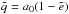 Mathematical equation: \hbox{$\tilde{q}=a_0(1-\tilde{e})$}