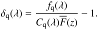 Mathematical equation: \begin{equation} \dqlam=\frac{\fqlam}{ C_{\rm q}(\lambda)\overline{F}(z)}-1 . \label{delta:def} \end{equation}