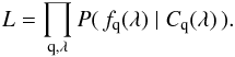 Mathematical equation: \begin{equation} L = \prod_{{\rm q},\lambda} P(\, \fqlam\;|\;C_{\rm q}(\lambda)\,) . \end{equation}