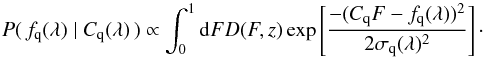 Mathematical equation: \begin{equation} P(\, \fqlam\;|\;C_{\rm q}(\lambda)\,) \propto \int_0^1 {\rm d}F D(F,z)\exp\left[ \frac{-(C_{\rm q}F-\fqlam)^2}{2\sigma_{\rm q}(\lambda)^2} \right]\cdot \end{equation}
