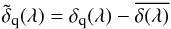 Mathematical equation: \begin{equation} \dtildeqlam = \dqlam -\overline{\delta(\lambda)} \label{dhatdef1} \end{equation}