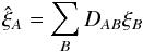 Mathematical equation: \begin{equation} \xifhat_{A} = \sum_{B}D_{AB}\xif_{B} \label{DABfirstuseeq} \end{equation}