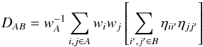 Mathematical equation: \begin{equation} D_{AB} = w_{A}^{-1} \sum_{i,j\in A}w_iw_j \left[ \sum_{i^\prime,j^\prime \in B}\eta_{ii^\prime}\eta_{jj^\prime} \right] \label{DABeq} \end{equation}