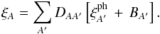 Mathematical equation: \begin{equation} \xif_{A} = \sum_{A^\prime}D_{AA^\prime} \left[ \xicosmo_{A^\prime} \,+\, B_{A^\prime} \right]. \label{xitheoryeq} \end{equation}