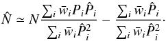 Mathematical equation: \appendix \setcounter{section}{1} \begin{equation} \hat{N} \simeq N \frac{ \sum_{i} \bar{w}_{i} P_i \hat{P}_{i} }{ \sum_{i} \bar{w}_{i} \hat{P}_{i}^2 } - \frac{ \sum_{i} \bar{w}_i \hat{P}_{i} }{ \sum_{i} \bar{w}_{i} \hat{P}_{i}^2}\cdot \label{eq:bias} \end{equation}