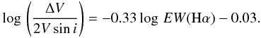 Mathematical equation: % subequation 2101 0 \begin{eqnarray} \log\,\left(\frac{\Delta V}{2{V}\sin i}\right) = -0.33\log\,EW({\rm H}\alpha) - 0.03 . \label{eq:two_b} \end{eqnarray}