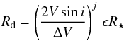 Mathematical equation: \begin{equation} \label{eq:radius} R_{\rm d} = \left(\frac{2{V}\sin i}{\Delta V}\right)^j\,\epsilon R_\star \end{equation}