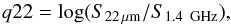 Mathematical equation: \begin{equation} \label{eq:q22} q22 = \log (S_{22\,{\rm \mu m}}/S_{1.4\,{\rm~GHz}}), \end{equation}