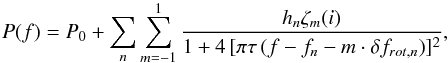 Mathematical equation: \begin{equation} \label{eq:lor} P(f) = P_0 + \sum_n {\sum_{m=-1}^1{\frac{h_n \zeta_m(i)}{1 + 4\,[\pi \tau \,(f - f_n - m \cdot \delta f_{rot,n})]^2}}}, \end{equation}