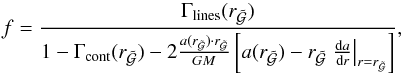 Mathematical equation: \begin{equation} \label{eq:fmodmdot} f = \frac{\Gamma_\text{lines}(r_\mathcal{\tilde{G}})} { 1 - \Gamma_\text{cont}(r_\mathcal{\tilde{G}}) - 2 \frac{a(r_\mathcal{\tilde{G}}) \cdot r_\mathcal{\tilde{G}}}{GM} \left[ a(r_\mathcal{\tilde{G}}) - r_\mathcal{\tilde{G}} \left.\frac{\mathrm{d}a}{\mathrm{d}r}\right|_{r=r_\mathcal{\tilde{G}}} \right]} , \end{equation}