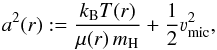 Mathematical equation: \begin{equation} a^2(r) := \frac{k_\text{B} T(r)}{\mu(r)\,m_\text{H}} + \frac{1}{2} \varv_\text{mic}^2 , \end{equation}