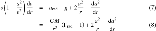 Mathematical equation: \begin{eqnarray} \label{eq:stdhydro} \varv \left( 1 - \frac{a^2}{\varv^2} \right) \frac{\mathrm{d} \varv}{\mathrm{d} r} & =& a_\text{rad} - g + 2 \frac{a^2}{r} - \frac{\mathrm{d} a^2}{\mathrm{d} r} \\ \label{eq:stdhydroG} & =& \frac{GM}{r^2} \left(\Gamma_\text{rad} - 1\right) + 2 \frac{a^2}{r} - \frac{\mathrm{d} a^2}{\mathrm{d} r} \end{eqnarray}