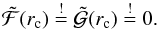 Mathematical equation: \begin{equation} \label{eq:critpoint} \mathcal{\tilde{F}}(r_\text{c}) \stackrel{!}{=} \mathcal{\tilde{G}}(r_\text{c}) \stackrel{!}{=} 0 \text{.} \end{equation}