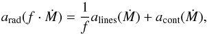 Mathematical equation: \begin{equation} a_\text{rad}(f \cdot \dot{M}) = \frac{1}{f} a_\text{lines}(\dot{M}) + a_\text{cont}(\dot{M}) \text{,} \end{equation}