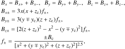 Mathematical equation: \begin{eqnarray*} \begin{aligned} & B_x=B_{x+}+B_{x-},~~B_y=B_{y+}+B_{y-},~~B_z=B_{z+}+B_{z-},\\ & B_{x\pm}=3x(x+z_{\rm c})f_{\pm},\\ & B_{y\pm}=3(y \mp y_{\rm c})(z+z_{\rm c})f_{\pm},\\ & B_{z\pm}=[2(z+z_{\rm c})^2-x^2-(y\mp y_{\rm c})^2]f_{\pm},\\ & f_{\pm}=\frac{\pm B_{\rm c}}{[x^2+(y\mp y_{\rm c})^2+(z+z_{\rm c})^2]^{2.5}}, \end{aligned} \end{eqnarray*}