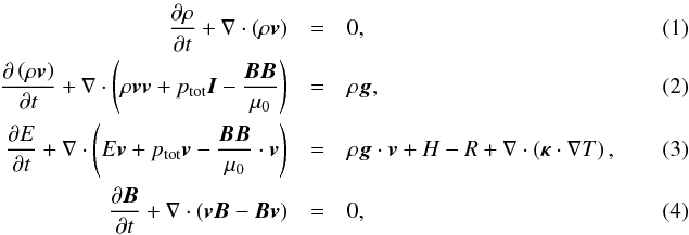 Mathematical equation: \begin{eqnarray} \frac{\partial \rho}{\partial t}+\nabla\cdot\left(\rho\vec{v}\right)&=&0,~\\ \frac{\partial \left(\rho\vec{v}\right)}{\partial t}+\nabla\cdot\left( \rho\vec{vv}+p_{\rm tot}\vec{I}-\frac{\vec{BB}}{\mu_0}\right)&=&\rho\vec{g},\\ \frac{\partial E}{\partial t}+\nabla\cdot\left(E\vec{v}+p_{\rm tot}\vec{v}- \frac{\vec{BB}}{\mu_0}\cdot\vec{v}\right)&=&\rho\vec{g}\cdot \vec{v}+H-R+\nabla\cdot\left(\boldsymbol{\kappa}\cdot\nabla T\right), \\ \frac{\partial \vec{B}}{\partial t}+\nabla\cdot\left(\vec{vB}-\vec{Bv}\right)&=&0, \end{eqnarray}