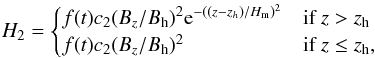 Mathematical equation: \begin{eqnarray*} H_2=\begin{cases}f(t) c_2 (B_z/B_{\rm h})^2 {\rm e}^{-((z-z_h)/H_{\rm m})^2} & \text{if }z > z_{\rm h} \\ f(t) c_2 (B_z/B_{\rm h})^2 & \text{if }z \le z_{\rm h}, \end{cases} \end{eqnarray*}