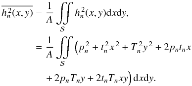 Mathematical equation: \appendix \setcounter{section}{1} \begin{eqnarray} \begin{aligned} \overline{h_n^{\,2}(x,y)} &= \frac{1}{A} \iint\limits_{\mathcal{S}} h_n^{\,2}(x,y) \mathrm{d} x \mathrm{d} y , \\ &= \frac{1}{A} \iint\limits_{\mathcal{S}} \left(p_n^{\,2}+t_n^{\,2} x^{\,2} + T_n^{\,2} y^{\,2} + 2 p_n t_n x \right. \\ &\quad \left. +\, 2 p_n\phantom{^{2}}\!\! T_n y + 2 t_n T_n xy \right) \mathrm{d} x \mathrm{d} y. \end{aligned} \end{eqnarray}