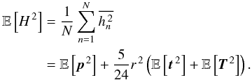 Mathematical equation: \appendix \setcounter{section}{1} \begin{eqnarray} \begin{aligned} \mathbb{E}\left[H^{\,2}\right] &= \frac{1}{N} \sum\limits_{n=1}^{N} \overline{h_n^{\,2}} \\ &= \mathbb{E}\left[{\vec p}^{\,2}\right] + \frac{5}{24} r^{\,2} \left(\mathbb{E}\left[{\vec t}^{\,2}\right] + \mathbb{E}\left[{\vec T}^{\,2}\right]\right). \end{aligned} \end{eqnarray}