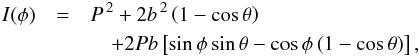 Mathematical equation: \begin{eqnarray} I(\phi)&=&P^{\,2}+2b^{\,2}\left(1-\cos\theta\right) \nonumber\\ &&\quad+2Pb\left[\sin\phi\sin\theta - \cos\phi\left(1-\cos\theta\right)\right], \end{eqnarray}