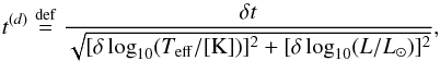 Mathematical equation: \appendix \setcounter{section}{1} \begin{equation} \label{eq:dwell_time} t^{(d)} \udef \frac{\delta t}{\sqrt{[\delta \log_{10}(T_\mathrm{eff}/ \mathrm{[K]})]^2+[\delta \log_{10}(L/L_\odot)]^2}} , \end{equation}