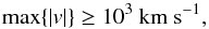 Mathematical equation: \begin{equation} \label{eq:onset_cc} \mathrm{max}\{ |v| \} \geq 10^3 \ \mathrm{km \ s^{-1}} , \end{equation}