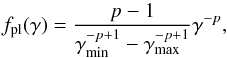 Mathematical equation: % subequation 1204 1 \begin{equation} f_{\rm pl}(\gamma)={ {p-1} \over {\gamma_{\rm min}^{-p+1} - \gamma_{\rm max}^{-p+1}} } \gamma^{-p}, \end{equation}