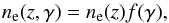 Mathematical equation: \begin{equation} n_{\rm e}(z, \gamma)= n_{\rm e}(z) f(\gamma), \end{equation}