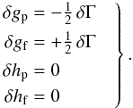 Mathematical equation: \begin{eqnarray} \label{eq:alpf_gamma} \left. \begin{aligned} \delta g_\mathrm{p}&=-{\textstyle\frac{1}{2}}\,\delta\Gamma\\ \delta g_\mathrm{f}&=+{\textstyle\frac{1}{2}}\,\delta\Gamma\\ \delta h_\mathrm{p}&=0\\ \delta h_\mathrm{f}&=0\\ \end{aligned} \quad\right\}. \end{eqnarray}