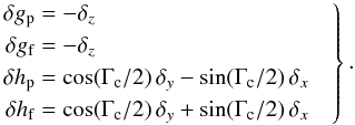 Mathematical equation: \begin{eqnarray} \label{eq:alac_att} \left. \begin{aligned} \delta g_\mathrm{p}&=-\delta_z\\ \delta g_\mathrm{f}&=-\delta_z\\ \delta h_\mathrm{p}&=\cos(\Gamma_\mathrm{c}/2)\,\delta_y-\sin(\Gamma_\mathrm{c}/2)\,\delta_x\\ \delta h_\mathrm{f}&=\cos(\Gamma_\mathrm{c}/2)\,\delta_y+\sin(\Gamma_\mathrm{c}/2)\,\delta_x \end{aligned} \quad\right\}. \end{eqnarray}
