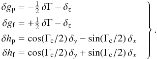 Mathematical equation: \begin{eqnarray} \label{eq:gamma_att} \left. \begin{aligned} \delta g_\mathrm{p}&=-{\textstyle\frac{1}{2}}\,\delta\Gamma-\delta_z\\ \delta g_\mathrm{f}&=+{\textstyle\frac{1}{2}}\,\delta\Gamma-\delta_z\\ \delta h_\mathrm{p}&=\cos(\Gamma_\mathrm{c}/2)\,\delta_y-\sin(\Gamma_\mathrm{c}/2)\,\delta_x\\ \delta h_\mathrm{f}&=\cos(\Gamma_\mathrm{c}/2)\,\delta_y+\sin(\Gamma_\mathrm{c}/2)\,\delta_x \end{aligned} \quad\right\}. \end{eqnarray}