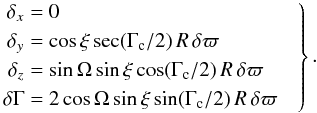 Mathematical equation: \begin{eqnarray} \label{eq:delta_par} \left. \begin{aligned} \delta_x&=0\\ \delta_y&=\cos\xi\sec(\Gamma_\mathrm{c}/2)\,R\,\delta\varpi\\ \delta_z&=\sin\Omega\sin\xi\cos(\Gamma_\mathrm{c}/2)\,R\,\delta\varpi\\ \delta\Gamma&=2\cos\Omega\sin\xi\sin(\Gamma_\mathrm{c}/2)\,R\,\delta\varpi \end{aligned} \quad\right\}. \end{eqnarray}