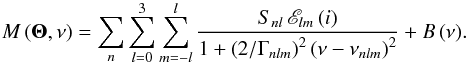 Mathematical equation: \begin{equation} M\left( {\boldsymbol{\Theta} ,\nu } \right) = \sum\limits_n^{} {\sum\limits_{l = 0}^3 {\sum\limits_{m = - l}^l {\frac{{S_{nl} \, \mathscr{E}_{lm} \left( i \right) }}{{1 + \left( {2/\Gamma _{nlm} } \right)^2 \left( {\nu - \nu _{nlm} } \right)^2 }} + B\left( \nu \right)} } }. \end{equation}