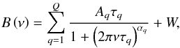 Mathematical equation: \begin{equation} B\left( \nu \right) = \sum\limits_{q = 1}^Q {\frac{{A_q \tau _q }}{{1 + \left( {2\pi \nu \tau _q } \right)^{\alpha _q } }}} + W, \end{equation}
