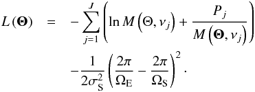Mathematical equation: \begin{eqnarray} L\left( {\boldsymbol{\Theta}} \right) &=& % - \sum\limits_{j = 1}^J {\left( {\ln M\left( {\Theta ,\nu _j } \right) + \frac{{P_j }}{{M\left( {\boldsymbol{\Theta},\nu _j } \right)}}} \right)} \nonumber\\ && -\frac{1}{{2\sigma _{\mathrm{S}}^2 }}\left( {\frac{{2\pi }}{{\Omega _{\rm E} }} - \frac{{2\pi }}{{\Omega _{\rm S} }} } \right)^2\cdot % \end{eqnarray}