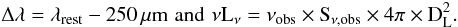 Mathematical equation: \begin{eqnarray} \begin{split} \Delta\lambda = \lambda_{\rm rest} - 250\,\mu {\rm m}\,\, \rm {and}\,\, \nu L_{\nu} = \nu_{\rm obs} \times S_{\rm \nu,obs} \times 4\pi \times D^{2}_{\rm L}. \end{split} \end{eqnarray}