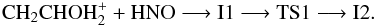 Mathematical equation: \begin{eqnarray*} \rm CH_{2}CHOH_{2}^{+} + HNO \longrightarrow I1 \longrightarrow TS1 \longrightarrow I2. \end{eqnarray*}