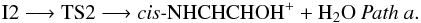 Mathematical equation: \begin{eqnarray*} \rm I2 \longrightarrow TS2 \longrightarrow \textit{cis-}NHCHCHOH^{+} + H_{2}O ~{\it Path~a.} \end{eqnarray*}