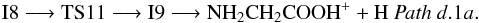 Mathematical equation: \begin{eqnarray*} \rm I8 \longrightarrow TS11 \longrightarrow I9 \longrightarrow NH_{2}CH_{2}COOH^{+} + H ~{\it Path~ d}.1{\it a}. \end{eqnarray*}
