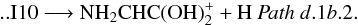 Mathematical equation: \begin{eqnarray*} \rm .. I10 \longrightarrow NH_{2}CHC(OH)_{2}^{+} + H ~{\it Path~ d}.1{\it b}.2. \end{eqnarray*}