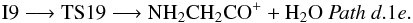 Mathematical equation: \begin{eqnarray*} \rm I9 \longrightarrow TS19 \longrightarrow NH_{2}CH_{2}CO^{+} + H_{2}O~ {\it Path~ d}.1{\it e.} \end{eqnarray*}