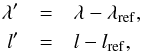 Mathematical equation: \begin{eqnarray} \lambda' &=& \lambda - \lambda_{\rm ref} , \notag \\ \textit{l}' &=& \textit{l} - \textit{l}_{\rm ref}, \label{eq-trans} \end{eqnarray}